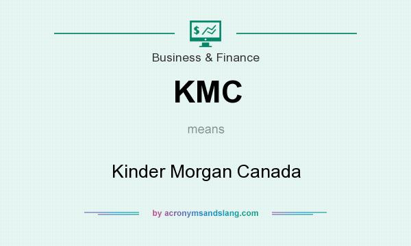 What does KMC mean? It stands for Kinder Morgan Canada