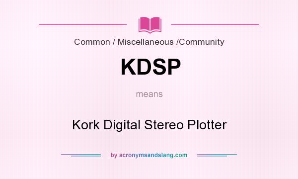 What does KDSP mean? It stands for Kork Digital Stereo Plotter