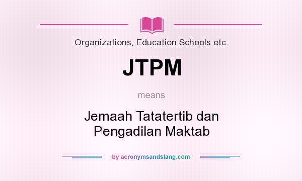 What does JTPM mean? It stands for Jemaah Tatatertib dan Pengadilan Maktab