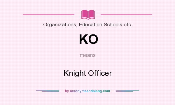What does KO mean? It stands for Knight Officer