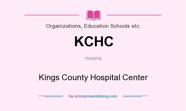 What does KCHC mean? It stands for Kings County Hospital Center