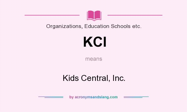 What does KCI mean? It stands for Kids Central, Inc.