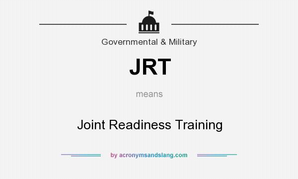 What does JRT mean? It stands for Joint Readiness Training