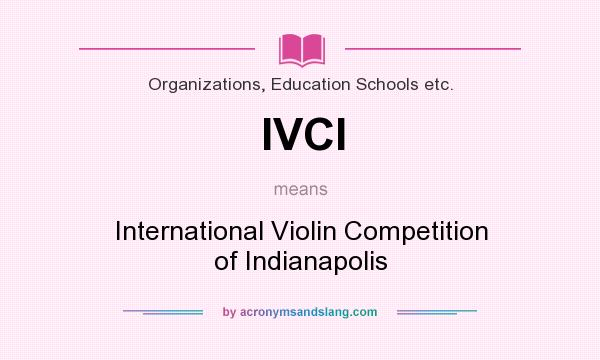 What does IVCI mean? It stands for International Violin Competition of Indianapolis
