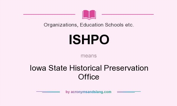What does ISHPO mean? It stands for Iowa State Historical Preservation Office