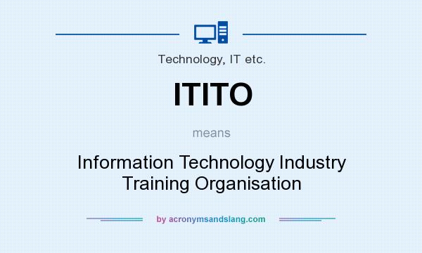 What does ITITO mean? It stands for Information Technology Industry Training Organisation