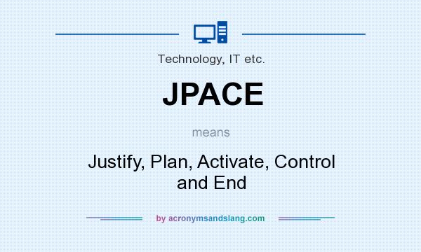 What does JPACE mean? It stands for Justify, Plan, Activate, Control and End