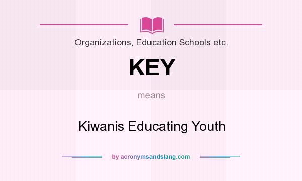 What does KEY mean? It stands for Kiwanis Educating Youth