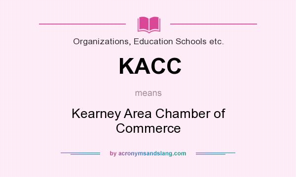 What does KACC mean? It stands for Kearney Area Chamber of Commerce