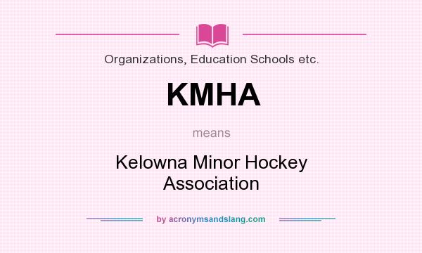 What does KMHA mean? It stands for Kelowna Minor Hockey Association