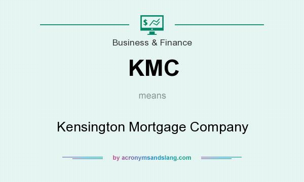 What does KMC mean? It stands for Kensington Mortgage Company