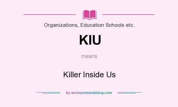 What does KIU mean? It stands for Killer Inside Us