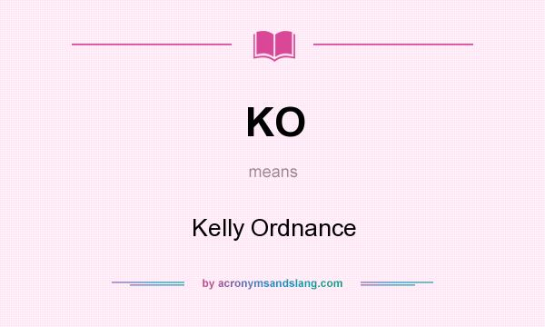 What does KO mean? It stands for Kelly Ordnance