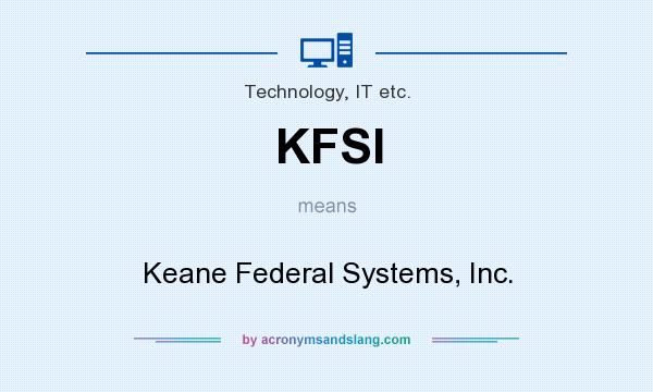 What does KFSI mean? It stands for Keane Federal Systems, Inc.