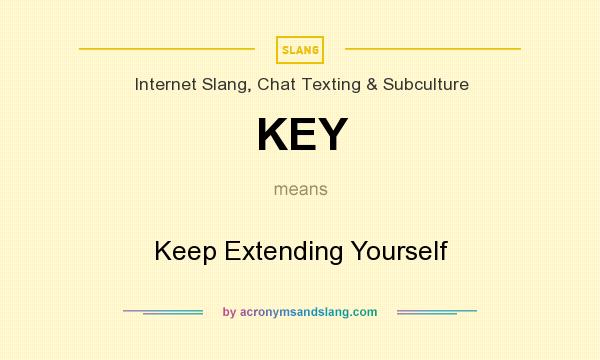 What does KEY mean? It stands for Keep Extending Yourself