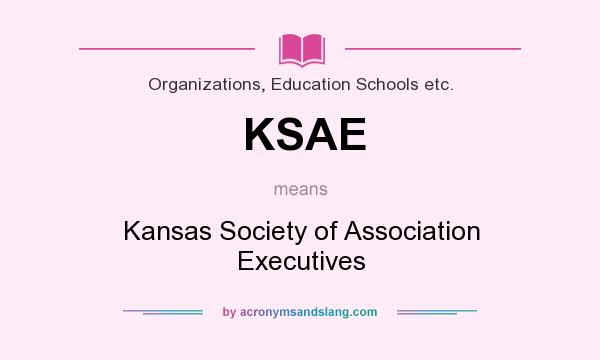What does KSAE mean? It stands for Kansas Society of Association Executives