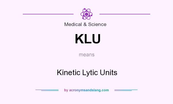 What does KLU mean? It stands for Kinetic Lytic Units
