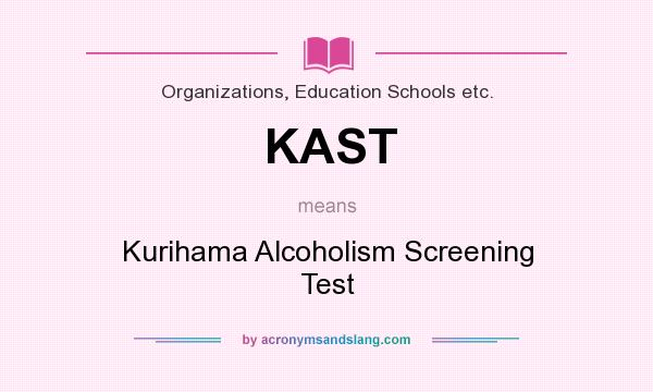 What does KAST mean? It stands for Kurihama Alcoholism Screening Test