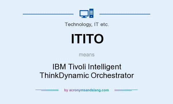 What does ITITO mean? It stands for IBM Tivoli Intelligent ThinkDynamic Orchestrator