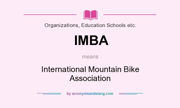 What does IMBA mean? It stands for International Mountain Bike Association