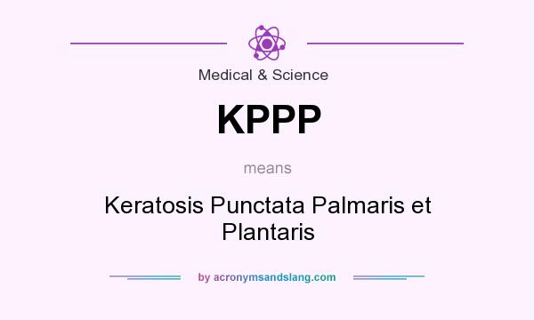 What does KPPP mean? It stands for Keratosis Punctata Palmaris et Plantaris