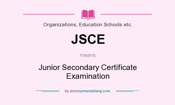 What does JSCE mean? It stands for Junior Secondary Certificate Examination