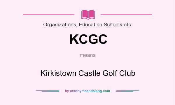 What does KCGC mean? It stands for Kirkistown Castle Golf Club