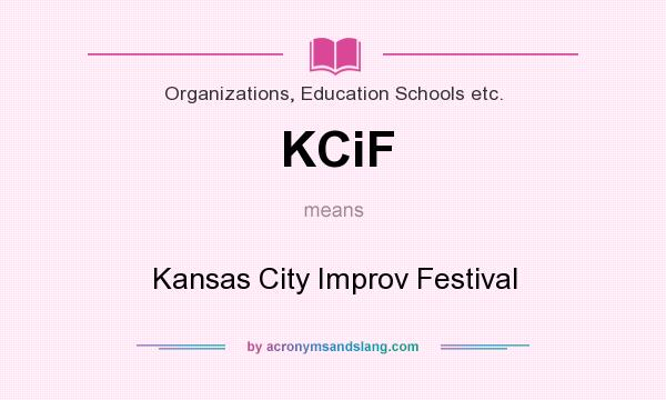 What does KCiF mean? It stands for Kansas City Improv Festival