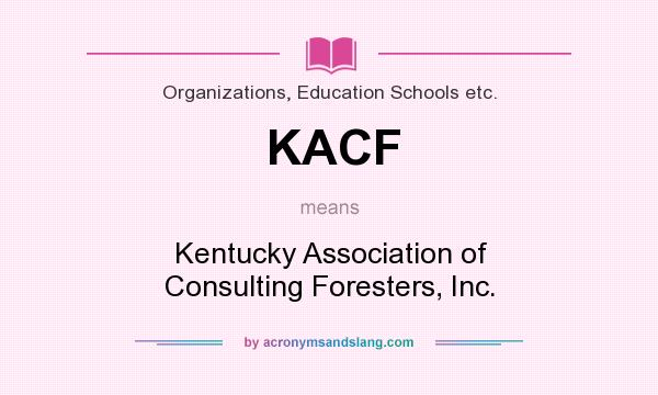 What does KACF mean? It stands for Kentucky Association of Consulting Foresters, Inc.