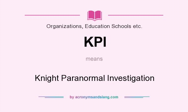 What does KPI mean? It stands for Knight Paranormal Investigation