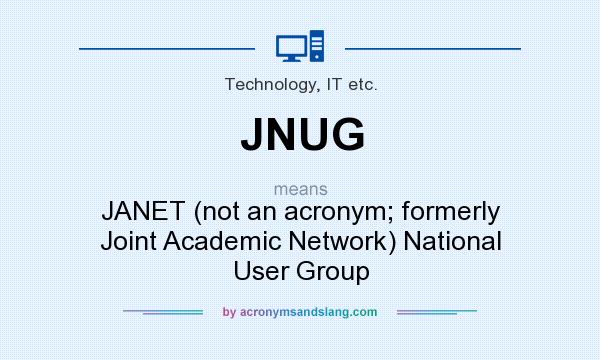 What does JNUG mean? It stands for JANET (not an acronym; formerly Joint Academic Network) National User Group
