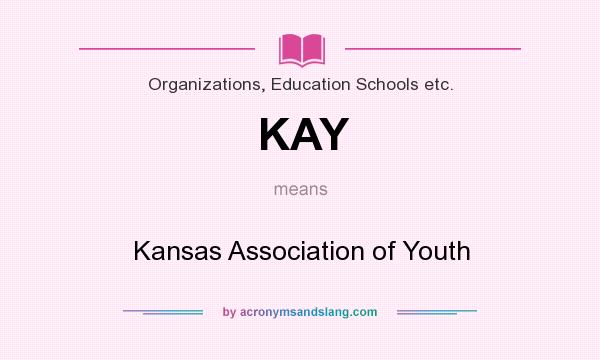 What does KAY mean? It stands for Kansas Association of Youth