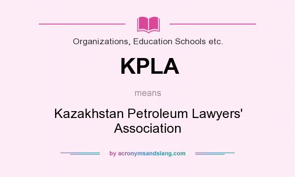 What does KPLA mean? It stands for Kazakhstan Petroleum Lawyers` Association