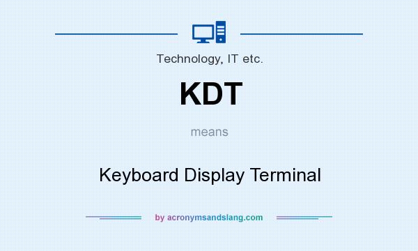 What does KDT mean? It stands for Keyboard Display Terminal