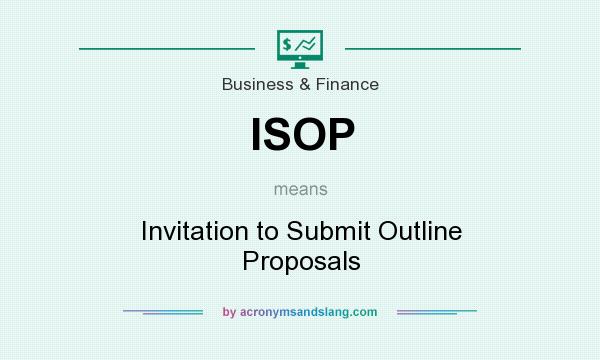 What does ISOP mean? It stands for Invitation to Submit Outline Proposals