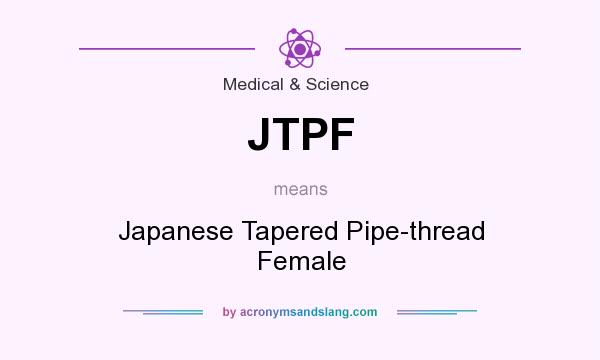 What does JTPF mean? It stands for Japanese Tapered Pipe-thread Female