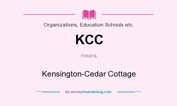 What does KCC mean? It stands for Kensington-Cedar Cottage