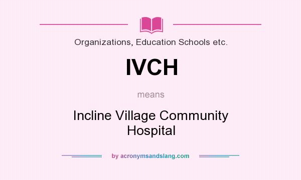 What does IVCH mean? It stands for Incline Village Community Hospital