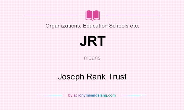 What does JRT mean? It stands for Joseph Rank Trust