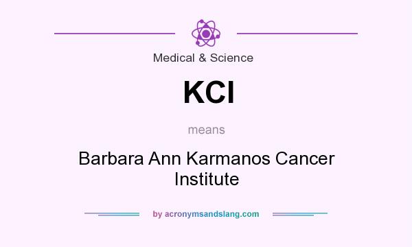 What does KCI mean? It stands for Barbara Ann Karmanos Cancer Institute