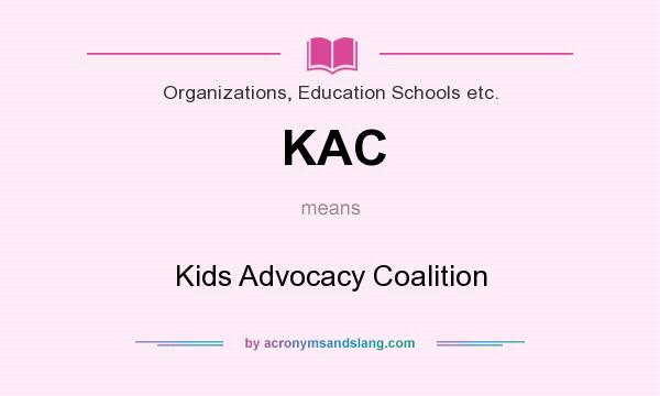 What does KAC mean? It stands for Kids Advocacy Coalition