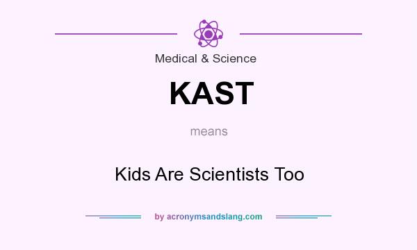 What does KAST mean? It stands for Kids Are Scientists Too