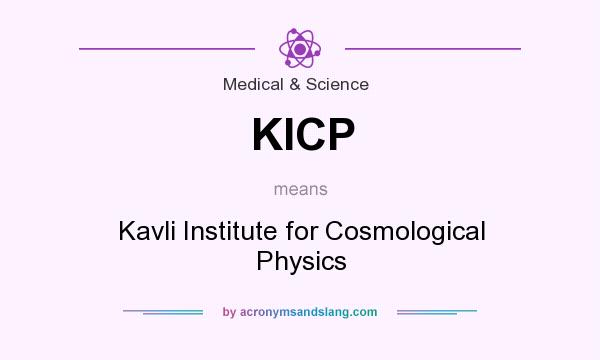 What does KICP mean? It stands for Kavli Institute for Cosmological Physics