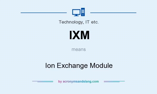 What does IXM mean? It stands for Ion Exchange Module