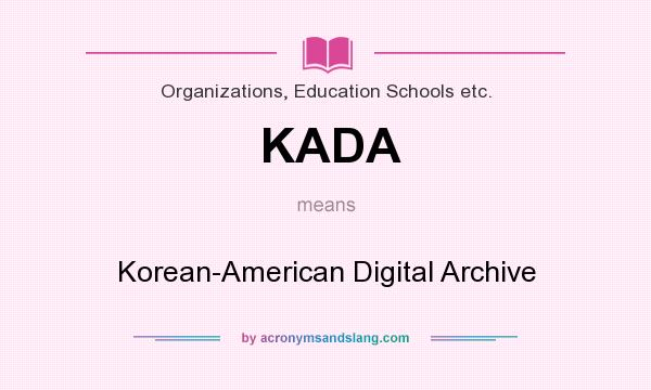 What does KADA mean? It stands for Korean-American Digital Archive