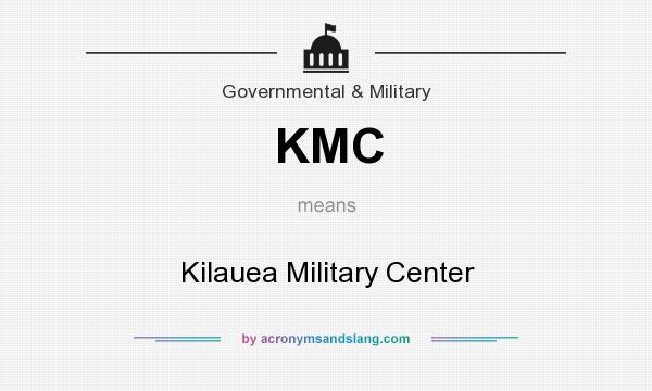 What does KMC mean? It stands for Kilauea Military Center