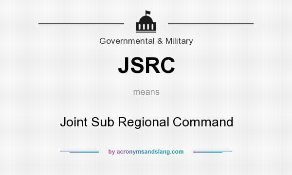 What does JSRC mean? It stands for Joint Sub Regional Command