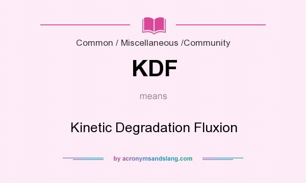 What does KDF mean? It stands for Kinetic Degradation Fluxion