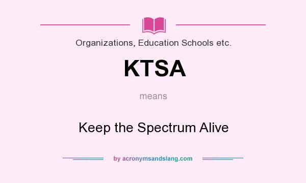 What does KTSA mean? It stands for Keep the Spectrum Alive