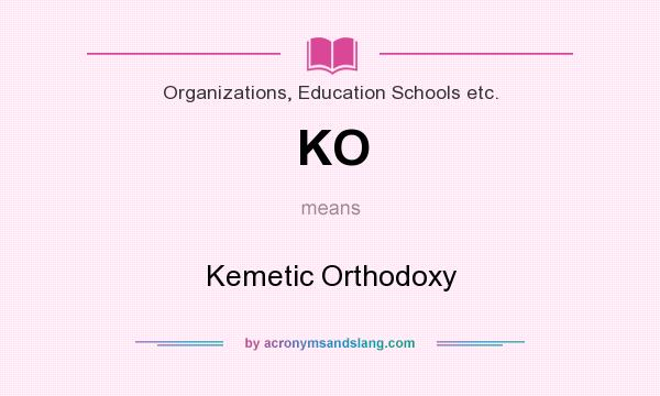 What does KO mean? It stands for Kemetic Orthodoxy
